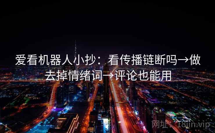 爱看机器人小抄：看传播链断吗→做去掉情绪词→评论也能用