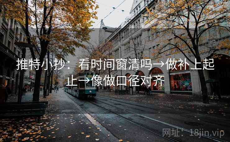 推特小抄：看时间窗清吗→做补上起止→像做口径对齐